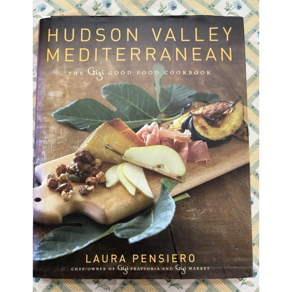 Hudson Valley Mediterranean: The Gigi Good Food Cookbook Laura Pensiero 1st EDT